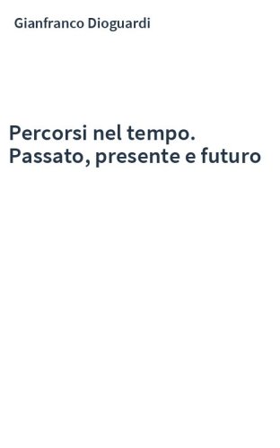 Percorsi nel tempo. Passato, presente e futuro