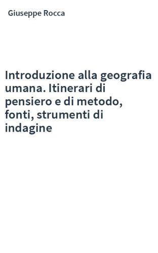 Introduzione alla geografia umana. Itinerari di pensiero e di metodo, fonti, strumenti di indagine