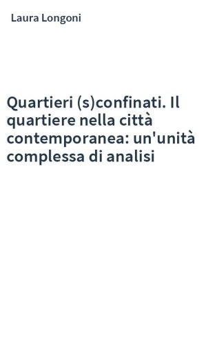 Quartieri (s)confinati. Il quartiere nella città contemporanea: un'unità complessa di analisi