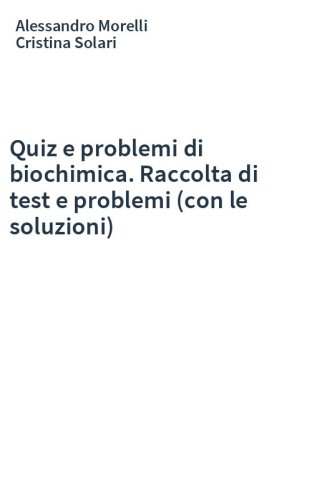 Quiz e problemi di biochimica. Raccolta di test e problemi (con le soluzioni)