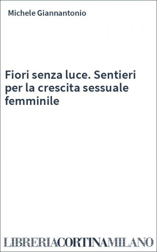 Fiori senza luce. Sentieri per la crescita sessuale femminile