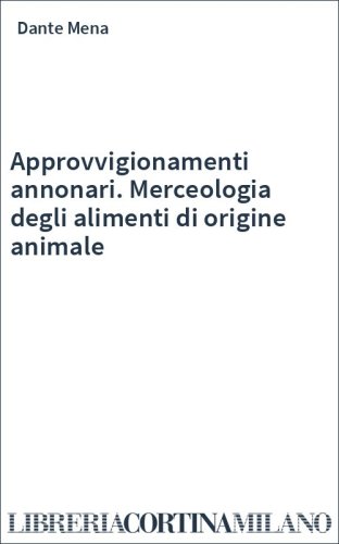Approvvigionamenti annonari. Merceologia degli alimenti di origine animale