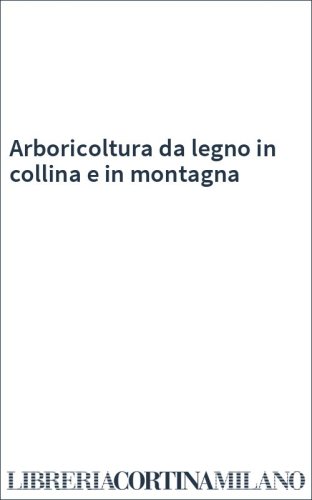 Arboricoltura da legno in collina e in montagna