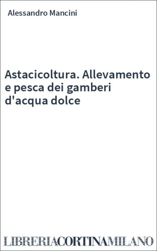 Astacicoltura. Allevamento e pesca dei gamberi d'acqua dolce