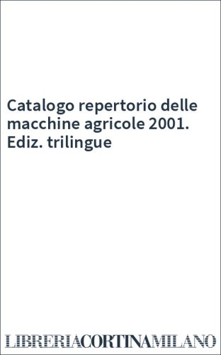 Catalogo repertorio delle macchine agricole 2001. Ediz. trilingue