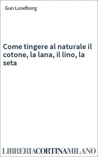 Come tingere al naturale il cotone, la lana, il lino, la seta