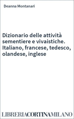 Dizionario delle attività sementiere e vivaistiche. Italiano, francese, tedesco, olandese, inglese