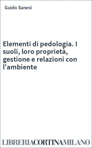 Elementi di pedologia. I suoli, loro proprietà, gestione e relazioni con l'ambiente