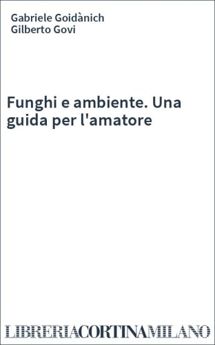 Funghi e ambiente. Una guida per l'amatore