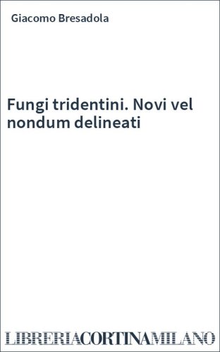 Fungi tridentini. Novi vel nondum delineati