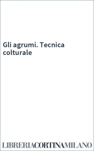 Gli agrumi. Tecnica colturale