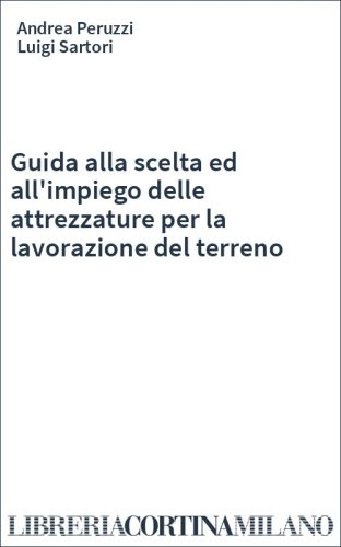 Guida alla scelta ed all'impiego delle attrezzature per la lavorazione del terreno