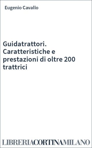 Guidatrattori. Caratteristiche e prestazioni di oltre 200 trattrici