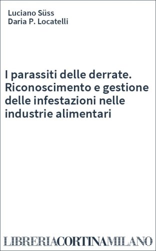I parassiti delle derrate. Riconoscimento e gestione delle infestazioni nelle industrie alimentari