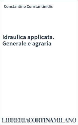 Idraulica applicata. Generale e agraria