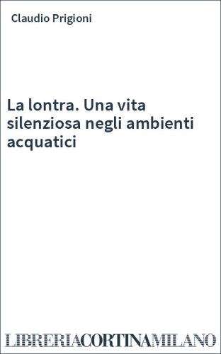 La lontra. Una vita silenziosa negli ambienti acquatici
