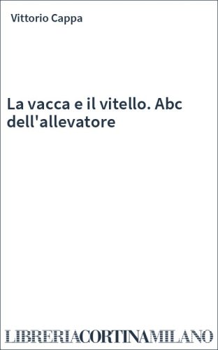 La vacca e il vitello. Abc dell'allevatore