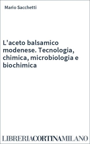 L'aceto balsamico modenese. Tecnologia, chimica, microbiologia e biochimica