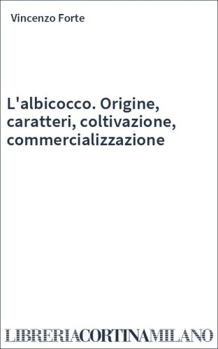 L'albicocco. Origine, caratteri, coltivazione, commercializzazione