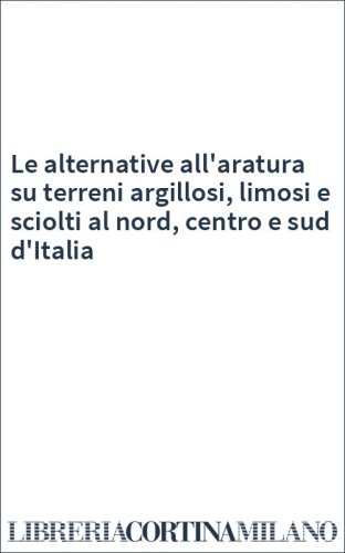 Le alternative all'aratura su terreni argillosi, limosi e sciolti al nord, centro e sud d'Italia