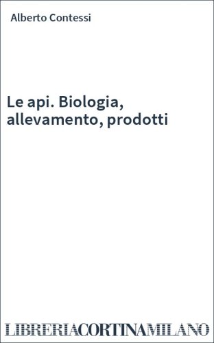 Le api. Biologia, allevamento, prodotti