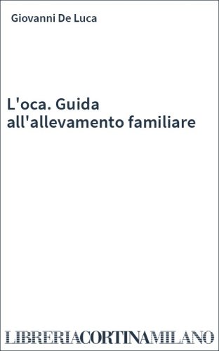 L'oca. Guida all'allevamento familiare