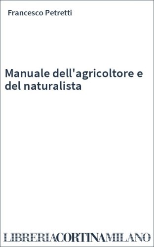 Manuale dell'agricoltore e del naturalista