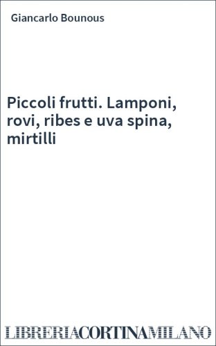 Piccoli frutti. Lamponi, rovi, ribes e uva spina, mirtilli
