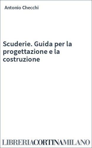 Scuderie. Guida per la progettazione e la costruzione