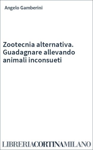 Zootecnia alternativa. Guadagnare allevando animali inconsueti