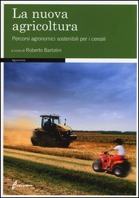 La nuova agricoltura. Percorsi agronomici sostenibili per i cereali