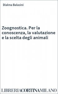 Zoognostica. Per la conoscenza, la valutazione e la scelta degli animali