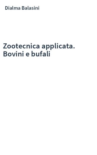 Zootecnica applicata. Bovini e bufali