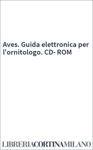 Aves. Guida elettronica per l'ornitologo. CD-ROM