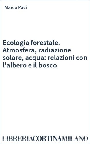 Ecologia forestale. Atmosfera, radiazione solare, acqua: relazioni con l'albero e il bosco