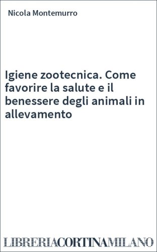 Igiene zootecnica. Come favorire la salute e il benessere degli animali in allevamento