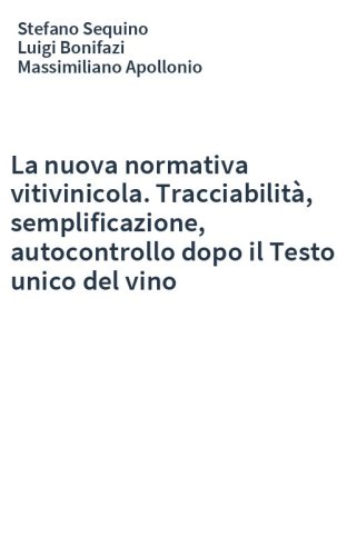 La nuova normativa vitivinicola. Tracciabilità, semplificazione, autocontrollo dopo il Testo unico del vino