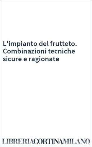 L'impianto del frutteto. Combinazioni tecniche sicure e ragionate