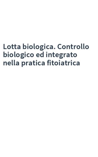 Lotta biologica. Controllo biologico ed integrato nella pratica fitoiatrica
