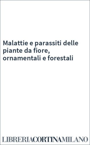 Malattie e parassiti delle piante da fiore, ornamentali e forestali