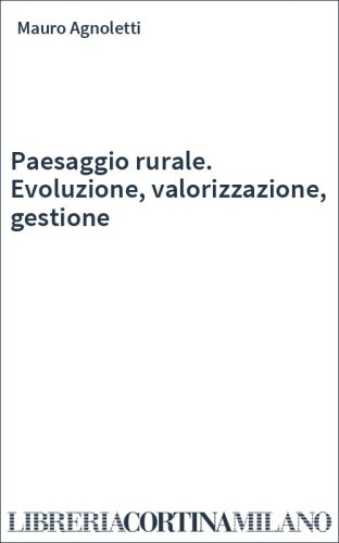 Paesaggio rurale. Evoluzione, valorizzazione, gestione