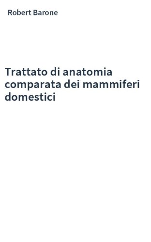 Trattato di anatomia comparata dei mammiferi domestici