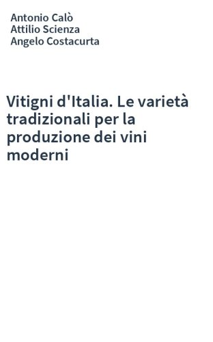 Vitigni d'Italia. Le varietà tradizionali per la produzione dei vini moderni