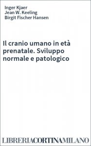 Il cranio umano in età prenatale. Sviluppo normale e patologico
