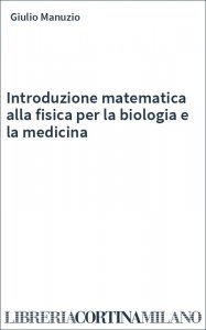 Introduzione matematica alla fisica per la biologia e la medicina
