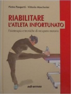 Riabilitare l'atleta infortunato. Fisioterapia e tecniche di recupero motorio