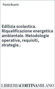 Edilizia scolastica. Riqualificazione energetica ambientale. Metodologie operative, requisiti, strategie..
