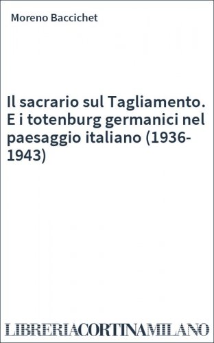 Il sacrario sul Tagliamento. E i totenburg germanici nel paesaggio italiano (1936-1943)