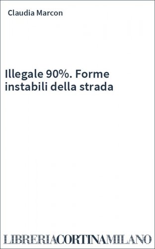 Illegale 90%. Forme instabili della strada