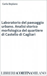 Laboratorio del paesaggio urbano. Analisi storico morfologica del quartiere di Castello di Cagliari